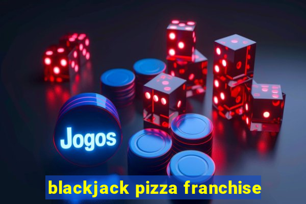 blackjack pizza franchise