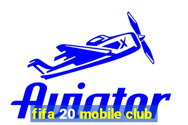 fifa 20 mobile club