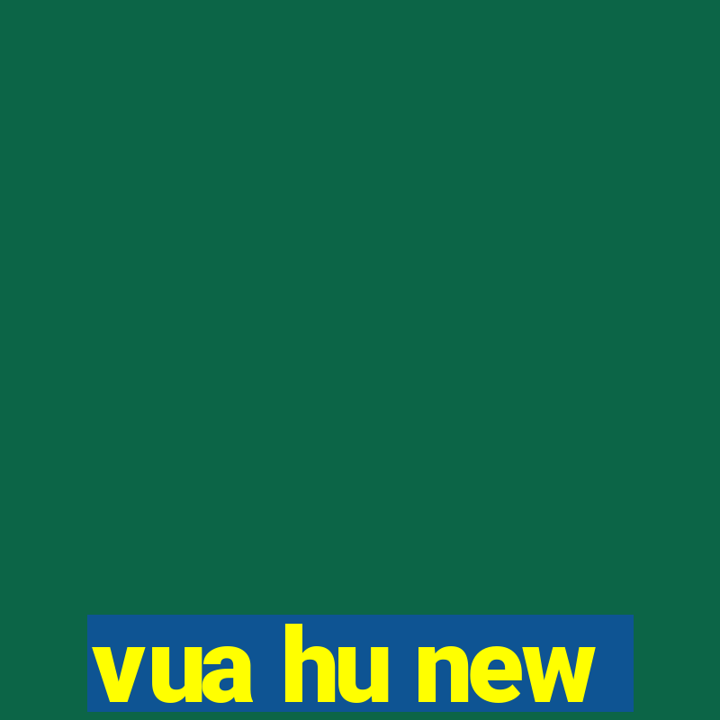 vua hu new