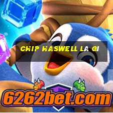 chip haswell là gì