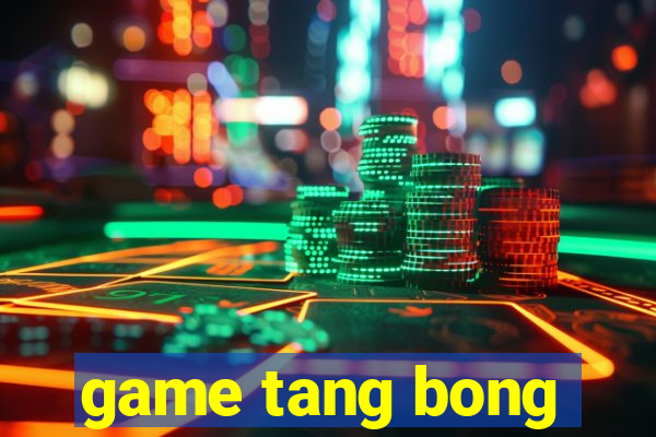 game tang bong