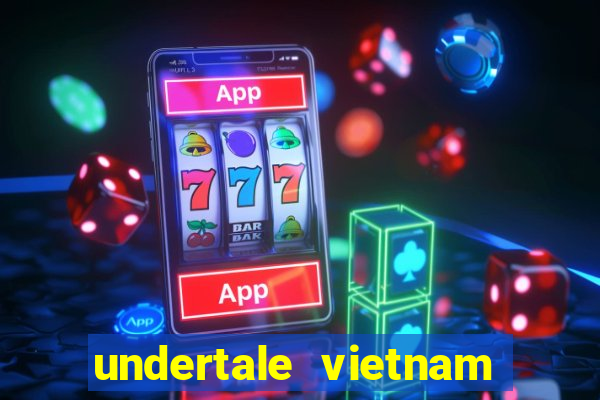 undertale vietnam fan club