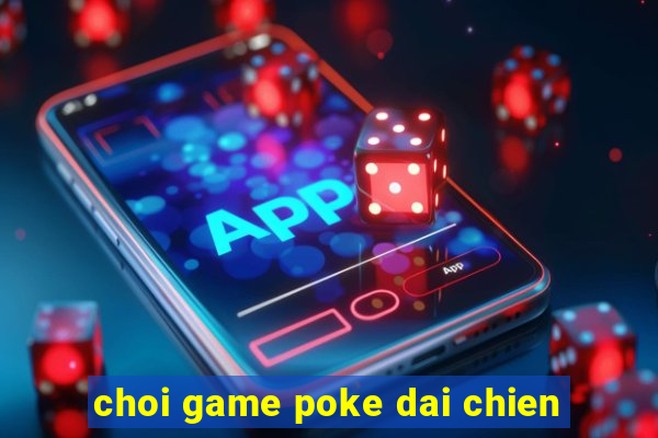 choi game poke dai chien