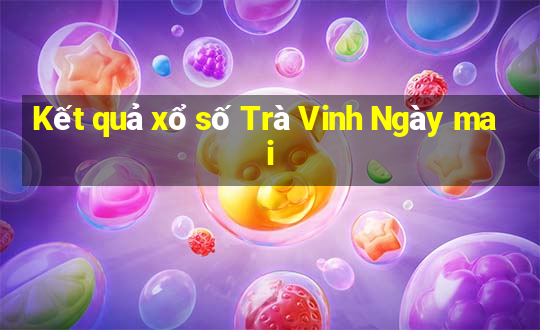 Kết quả xổ số Trà Vinh Ngày mai