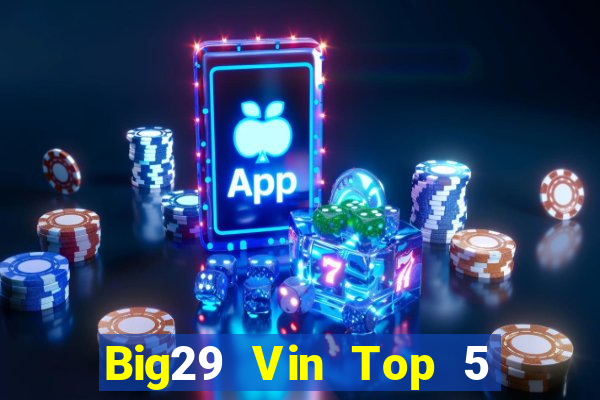 Big29 Vin Top 5 Game Bài Đổi Thưởng