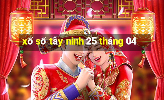 xổ số tây ninh 25 tháng 04