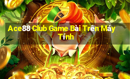 Ace88 Club Game Bài Trên Máy Tính