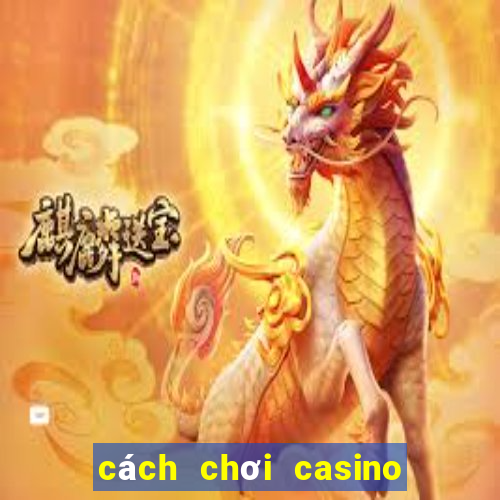 cách chơi casino trên điện thoại