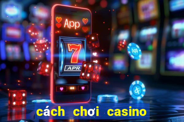 cách chơi casino trên điện thoại