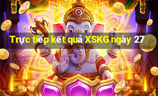 Trực tiếp kết quả XSKG ngày 27