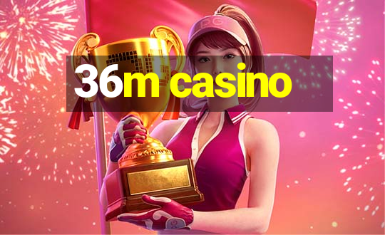 36m casino