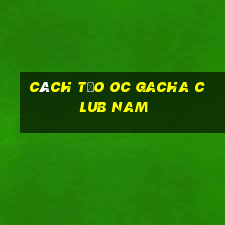 cách tạo oc gacha club nam