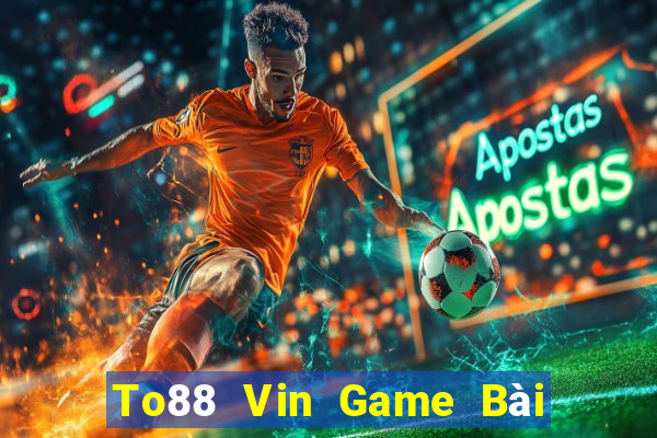 To88 Vin Game Bài Tiền Thật