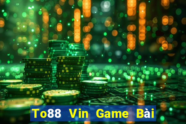 To88 Vin Game Bài Tiền Thật