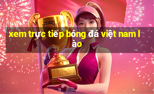 xem trực tiếp bóng đá việt nam lào