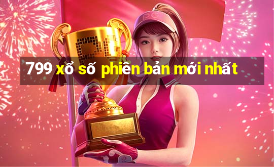 799 xổ số phiên bản mới nhất