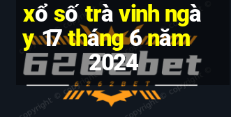 xổ số trà vinh ngày 17 tháng 6 năm 2024