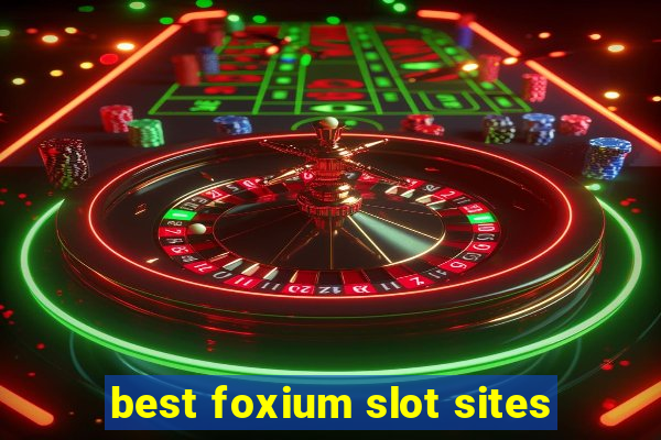 best foxium slot sites