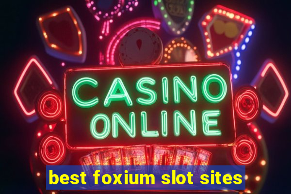 best foxium slot sites