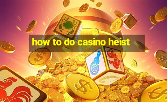 how to do casino heist