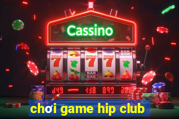 chơi game hip club