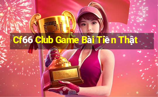 Cf66 Club Game Bài Tiền Thật