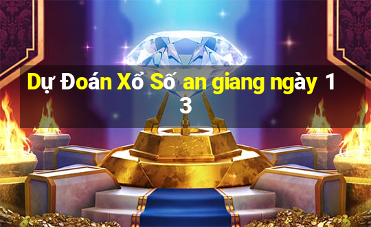 Dự Đoán Xổ Số an giang ngày 13