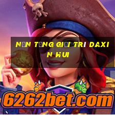 Nền tảng giải trí Daxin Hui