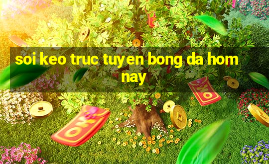 soi keo truc tuyen bong da hom nay