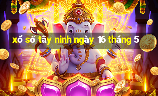 xổ số tây ninh ngày 16 tháng 5