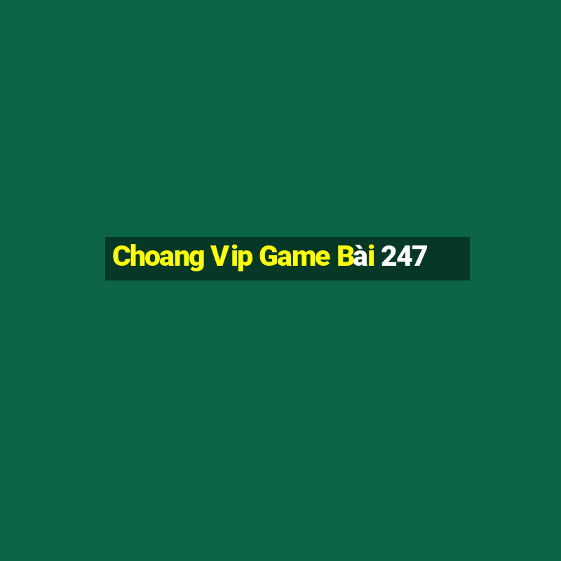 Choang Vip Game Bài 247