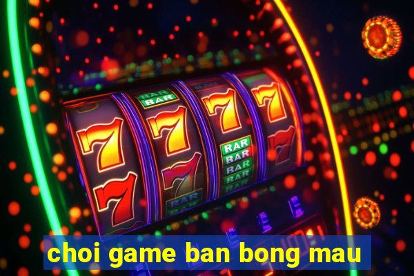 choi game ban bong mau