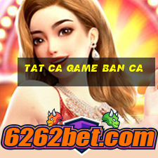 tat ca game ban ca