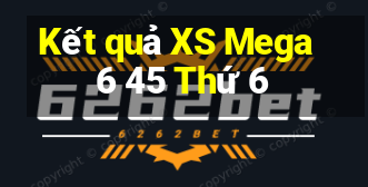 Kết quả XS Mega 6 45 Thứ 6