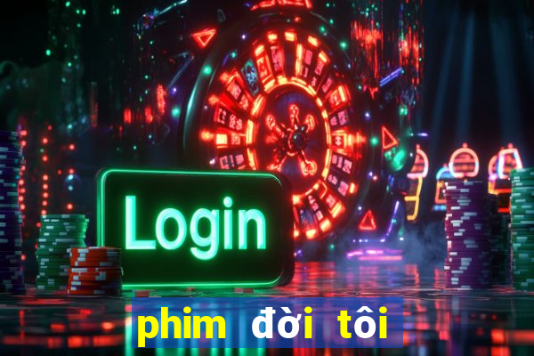 phim đời tôi hạng bét tập 1