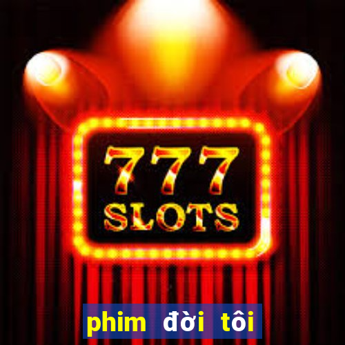 phim đời tôi hạng bét tập 1