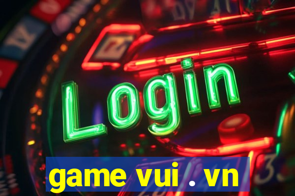 game vui . vn