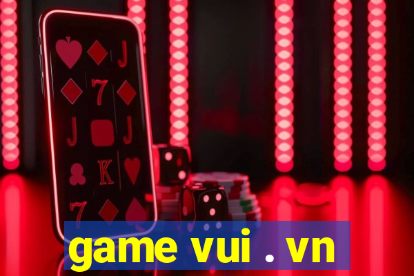 game vui . vn