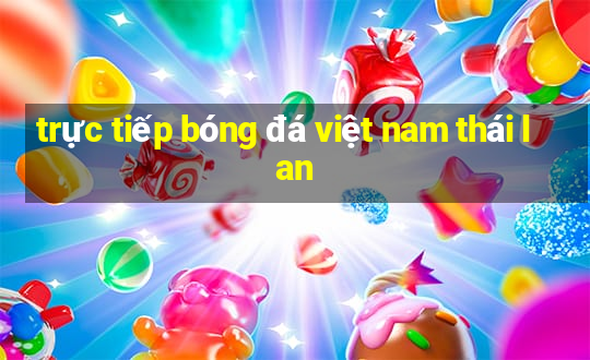 trực tiếp bóng đá việt nam thái lan