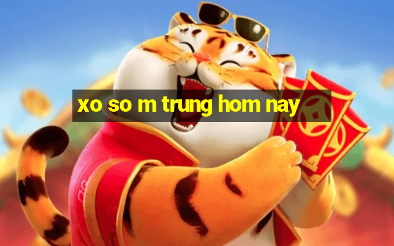 xo so m trung hom nay