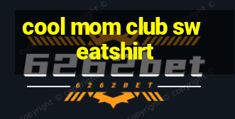 cool mom club sweatshirt