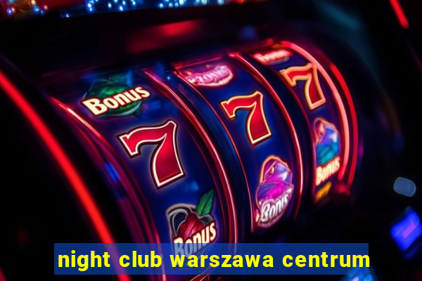 night club warszawa centrum