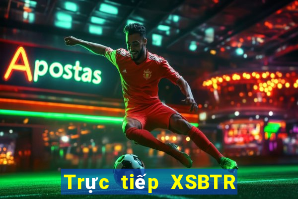 Trực tiếp XSBTR ngày 27