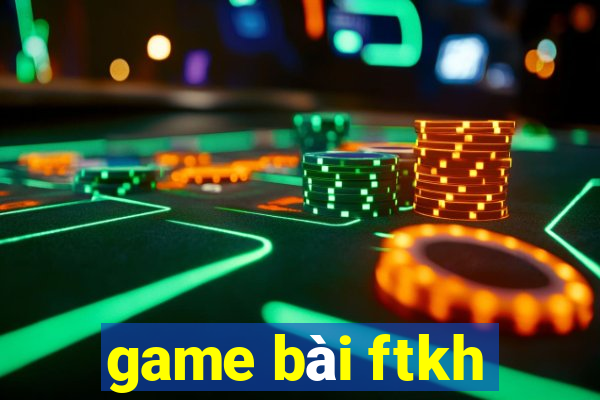 game bài ftkh