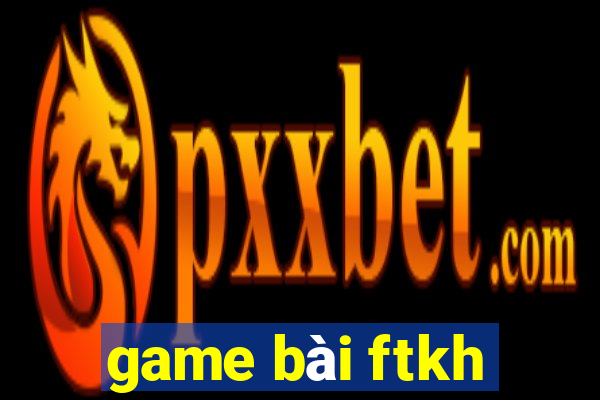 game bài ftkh