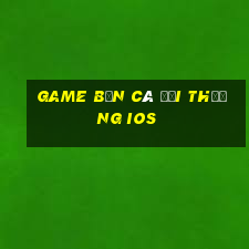 game bắn cá đổi thưởng ios