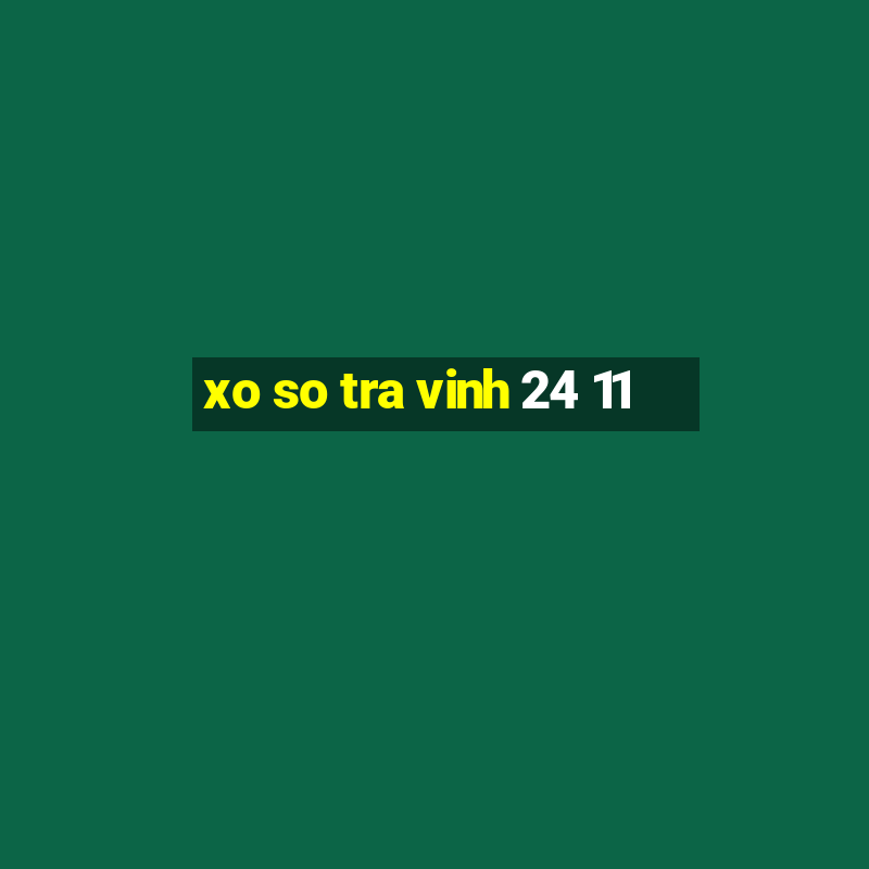 xo so tra vinh 24 11