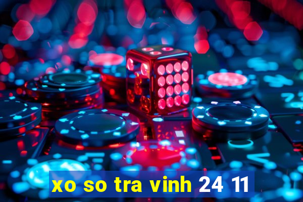 xo so tra vinh 24 11