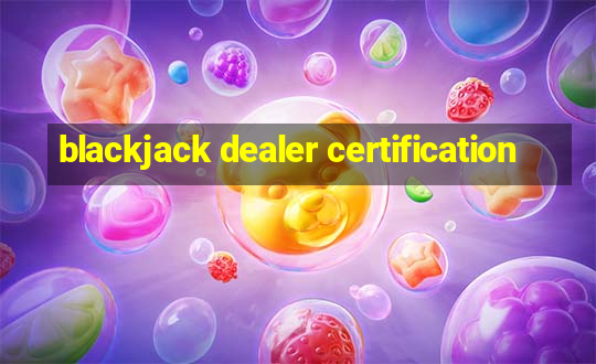 blackjack dealer certification