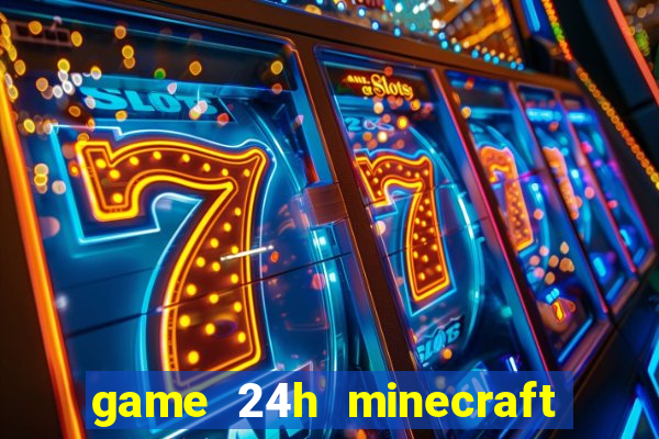 game 24h minecraft xây nhà